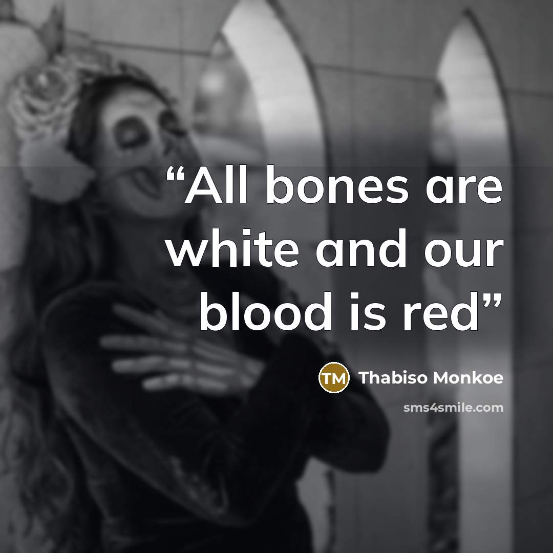 “All bones are white and our blood is red” quote by Thabiso Monkoe