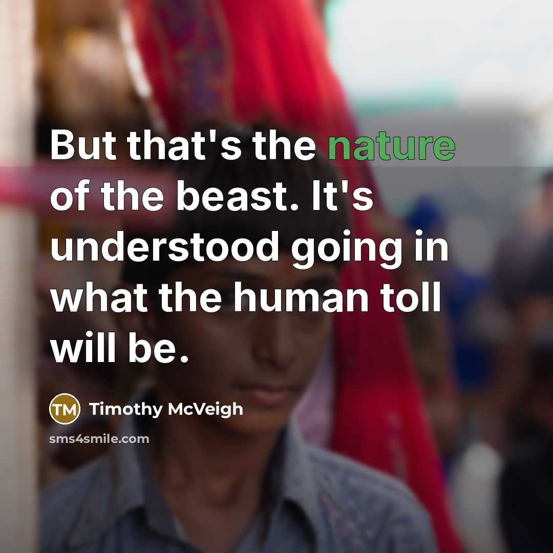 “But that's the nature of the beast. It's understood going…” quote by Timothy McVeigh
