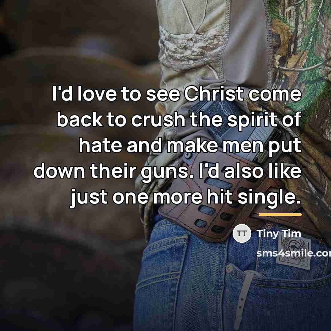 “I'd love to see Christ come back to crush the…” quote by Tiny Tim