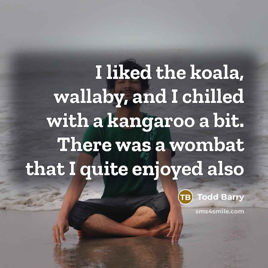 “I liked the koala, wallaby, and I chilled with a…” quote by Todd Barry