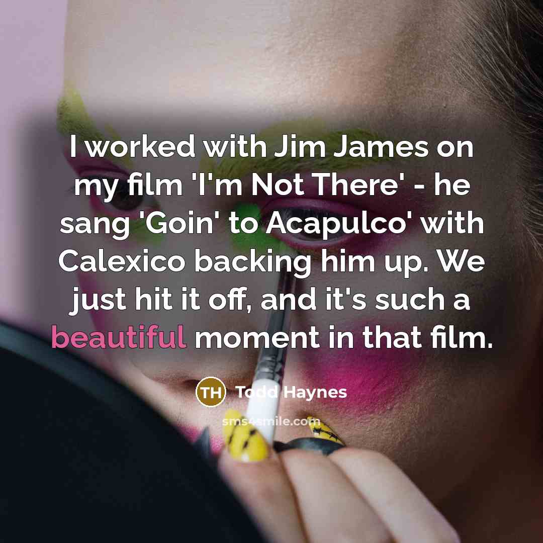 “I worked with Jim James on my film 'I'm Not…” quote by Todd Haynes