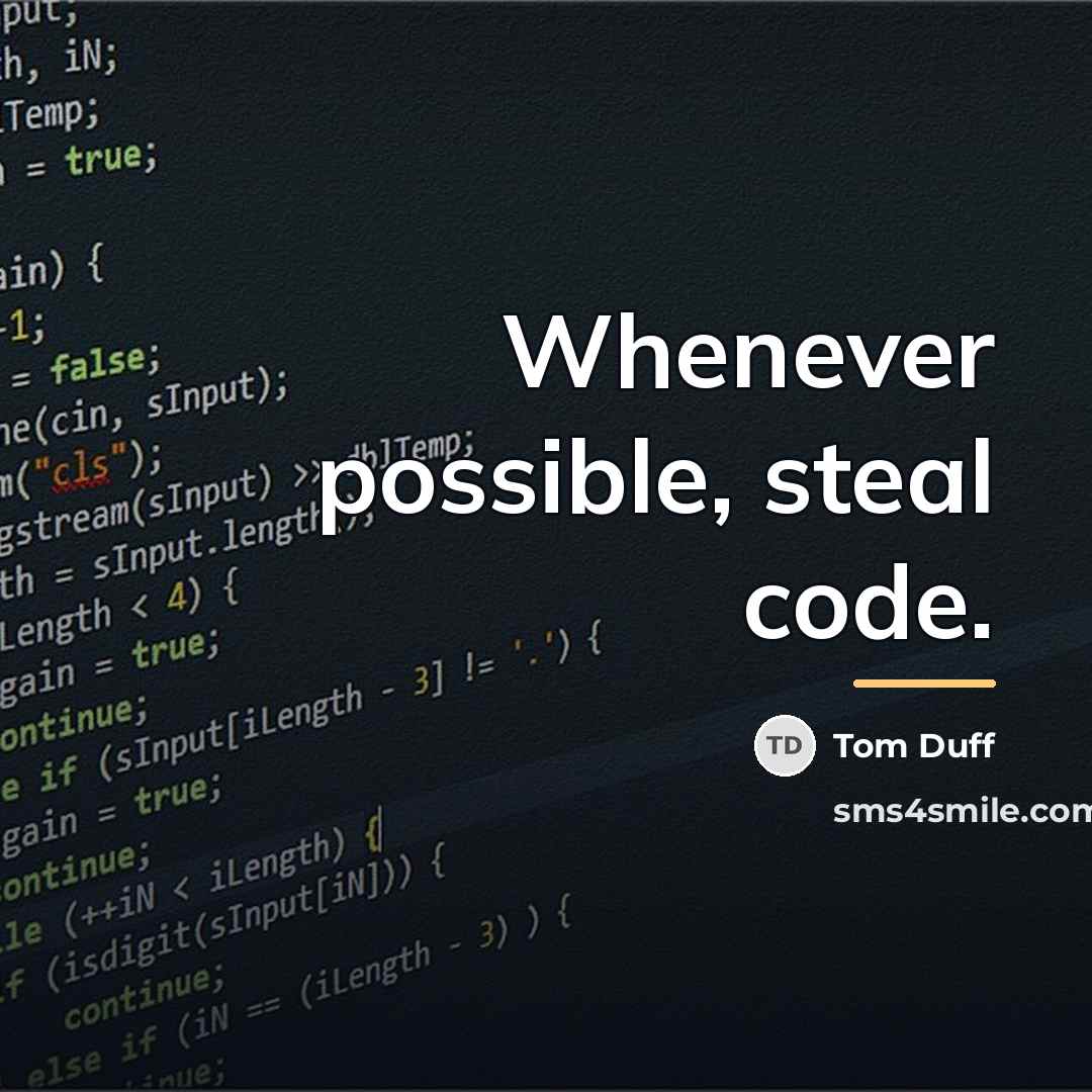 “Whenever possible, steal code.…” quote by Tom Duff
