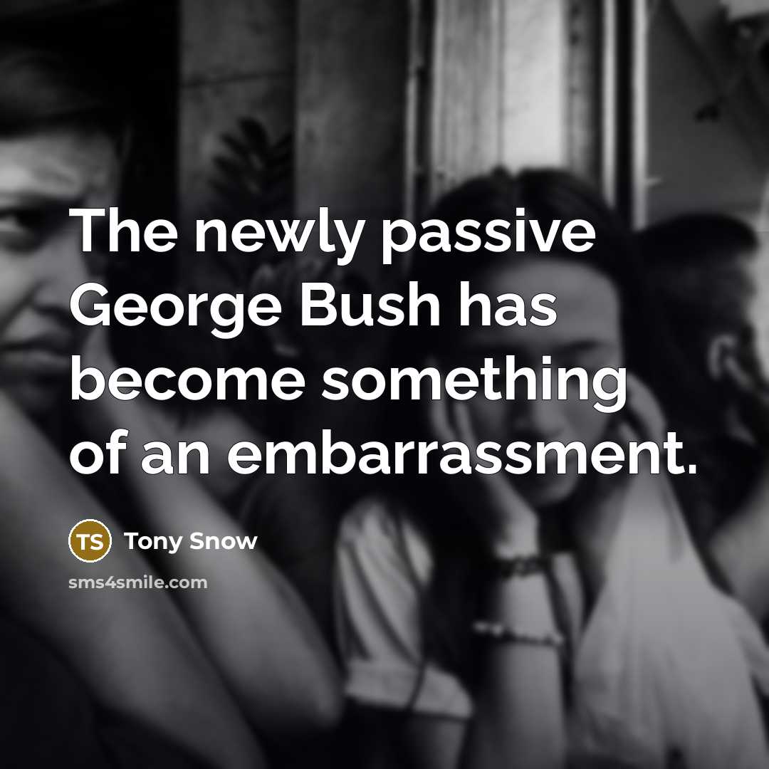 “The newly passive George Bush has become something of an…” quote by Tony Snow