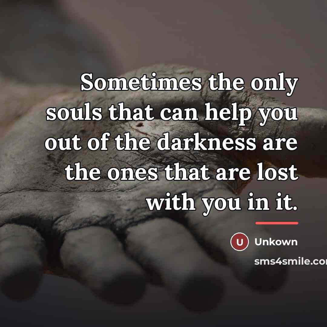 “Sometimes the only souls that can help you out of…” quote by Unkown