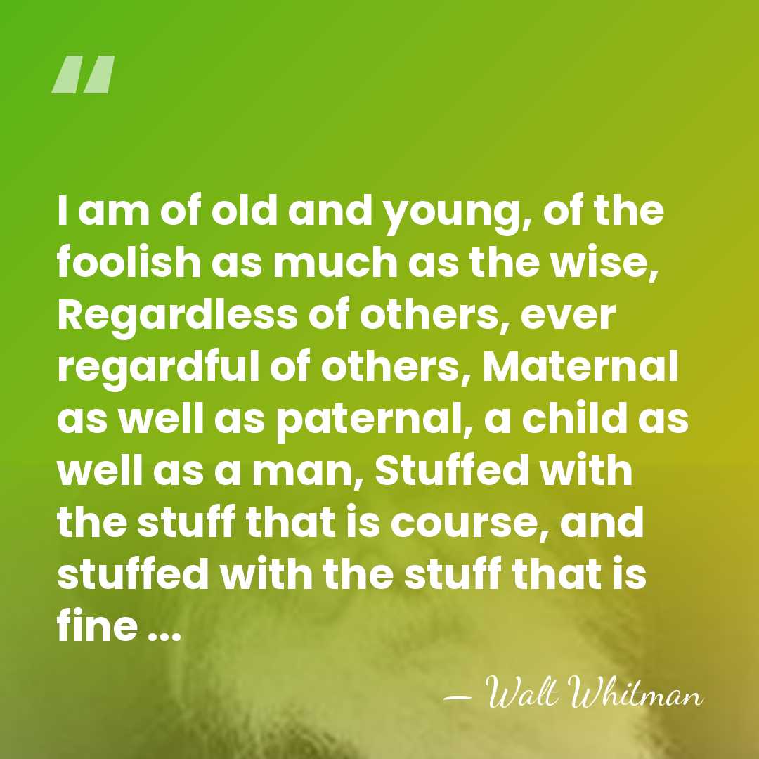I am of old and young, of the foolish as much as&hellip; - Walt Whitman