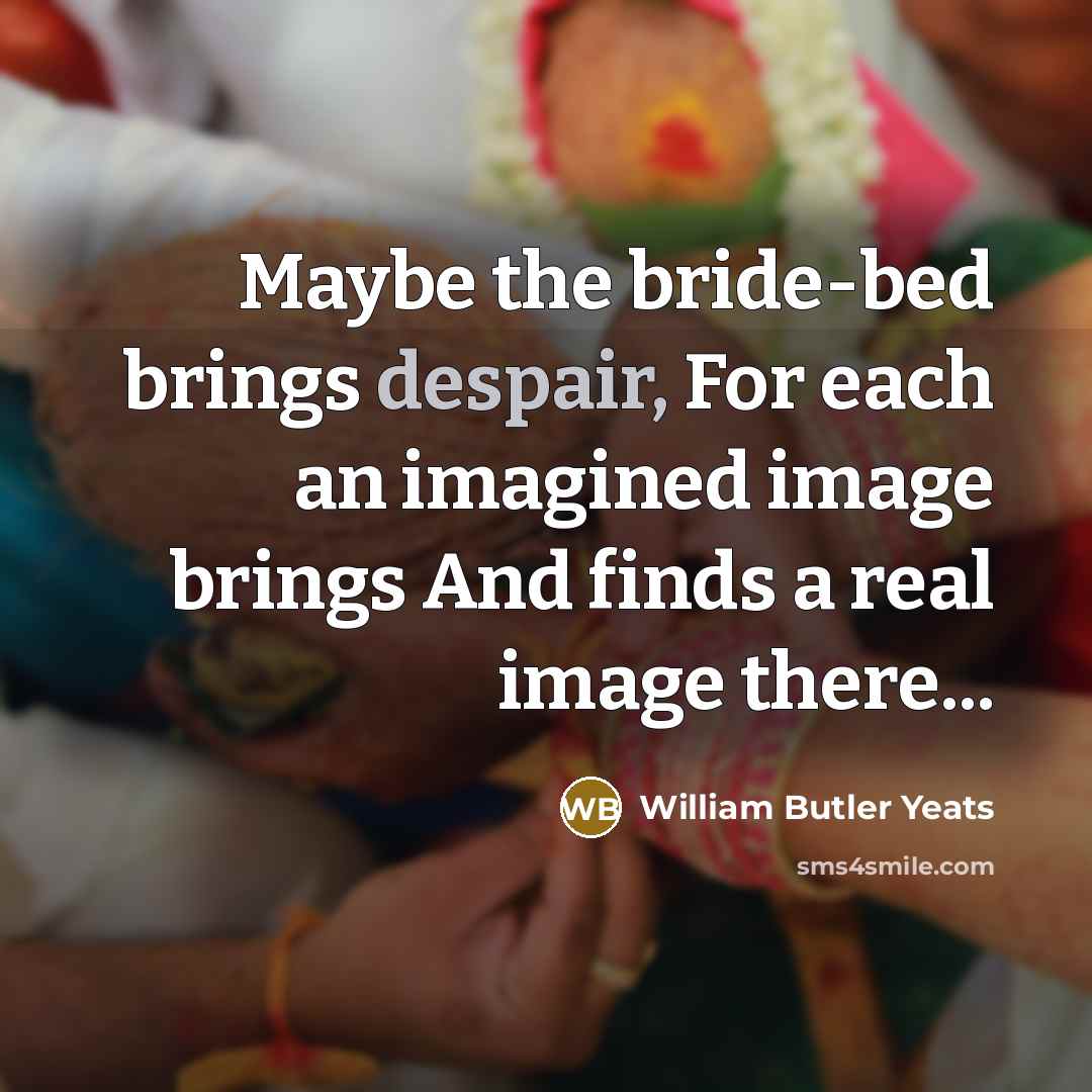 “Maybe the bride-bed brings despair, For each an imagined image…” quote by William Butler Yeats