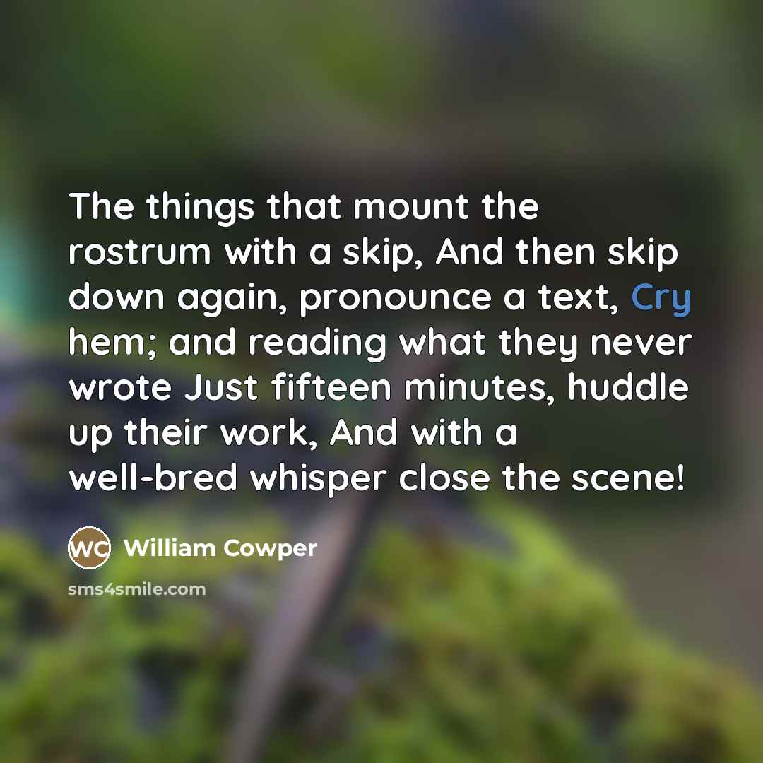 “The things that mount the rostrum with a skip, And…” quote by William Cowper