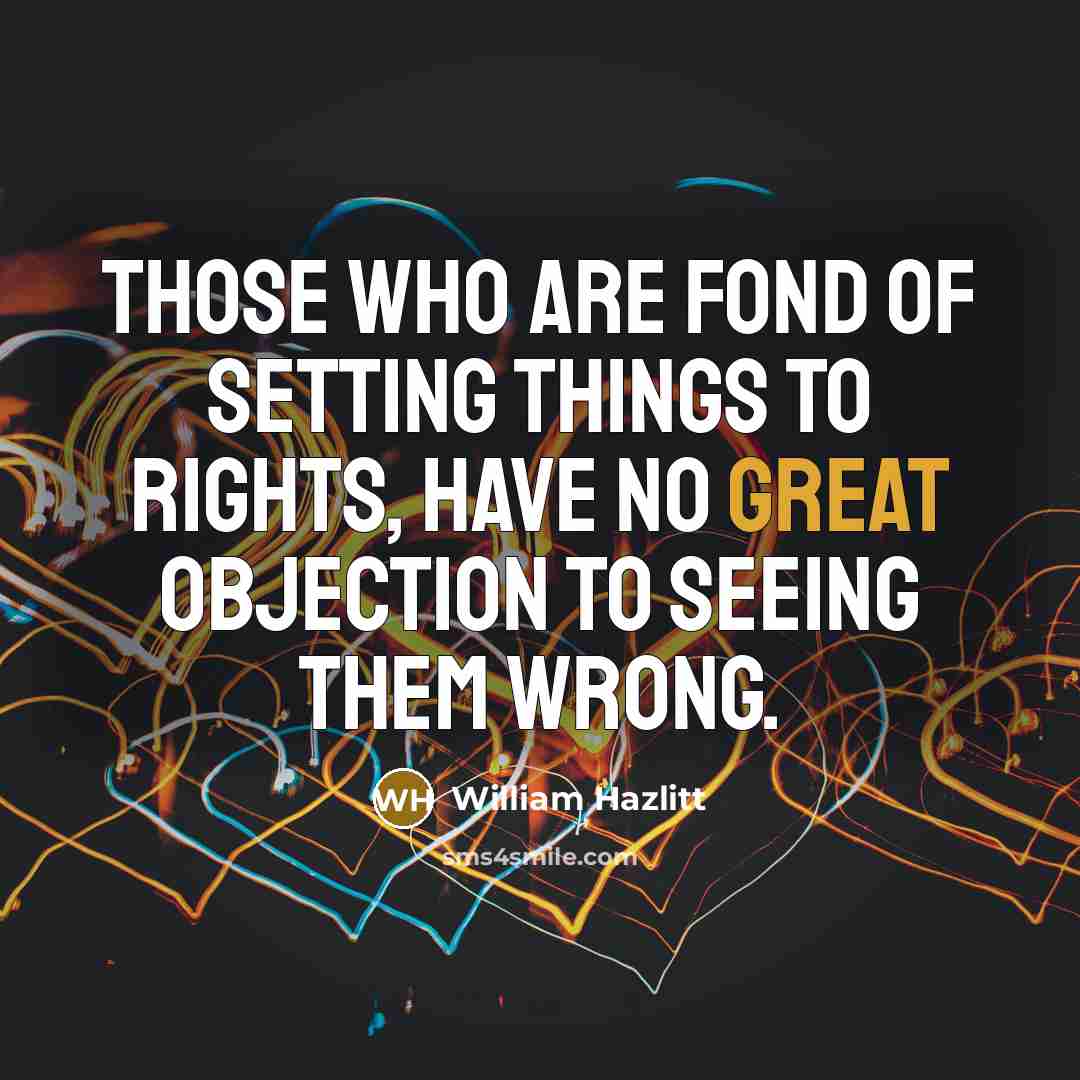 “Those who are fond of setting things to rights, have…” quote by William Hazlitt