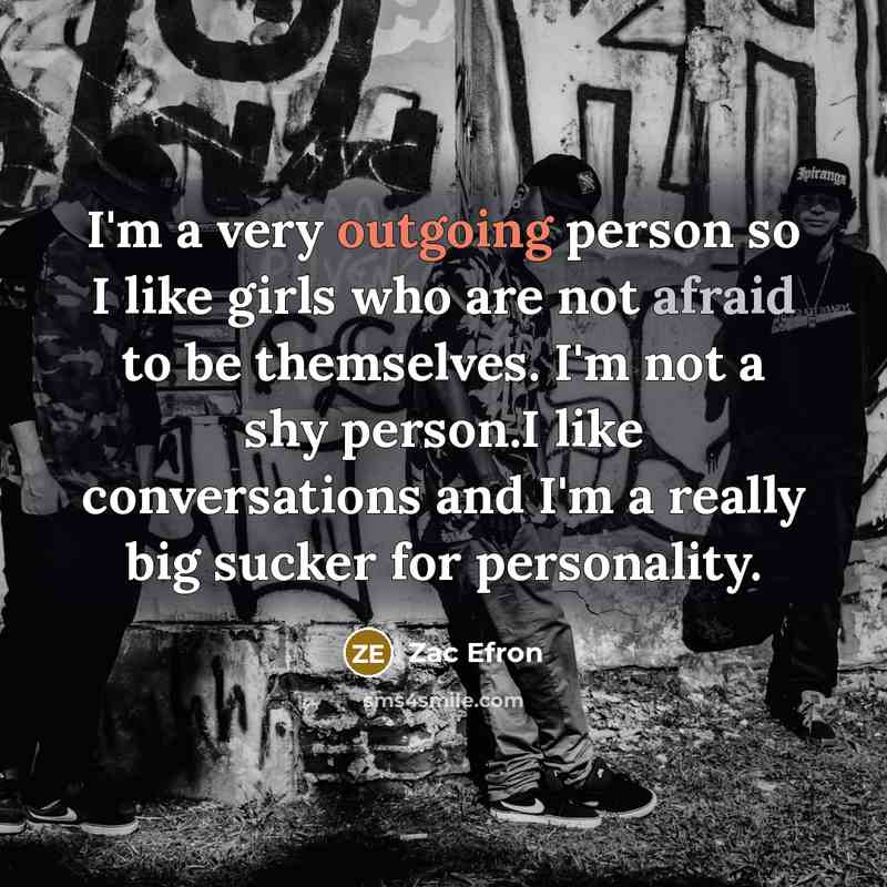 “I'm a very outgoing person so I like girls who…” quote by Zac Efron