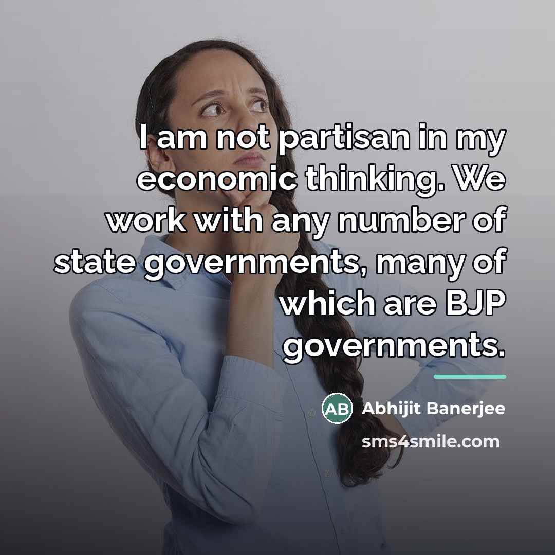 “I am not partisan in my economic thinking. We work…” quote by Abhijit Banerjee