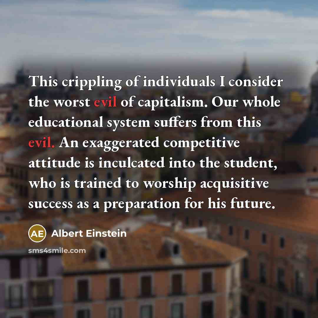 “This crippling of individuals I consider the worst evil of…” quote by Albert Einstein