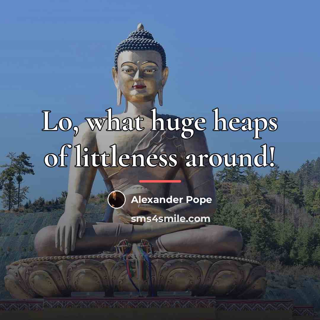 “Lo, what huge heaps of littleness around!…” quote by Alexander Pope