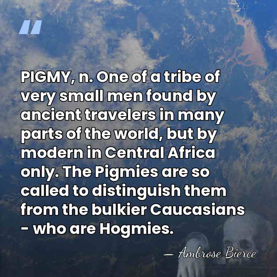 PIGMY, n. One of a tribe of very small men found by&hellip; - Ambrose Bierce