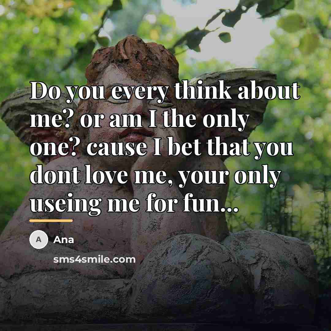 “Do you every think about me? or am I the…” quote by Ana
