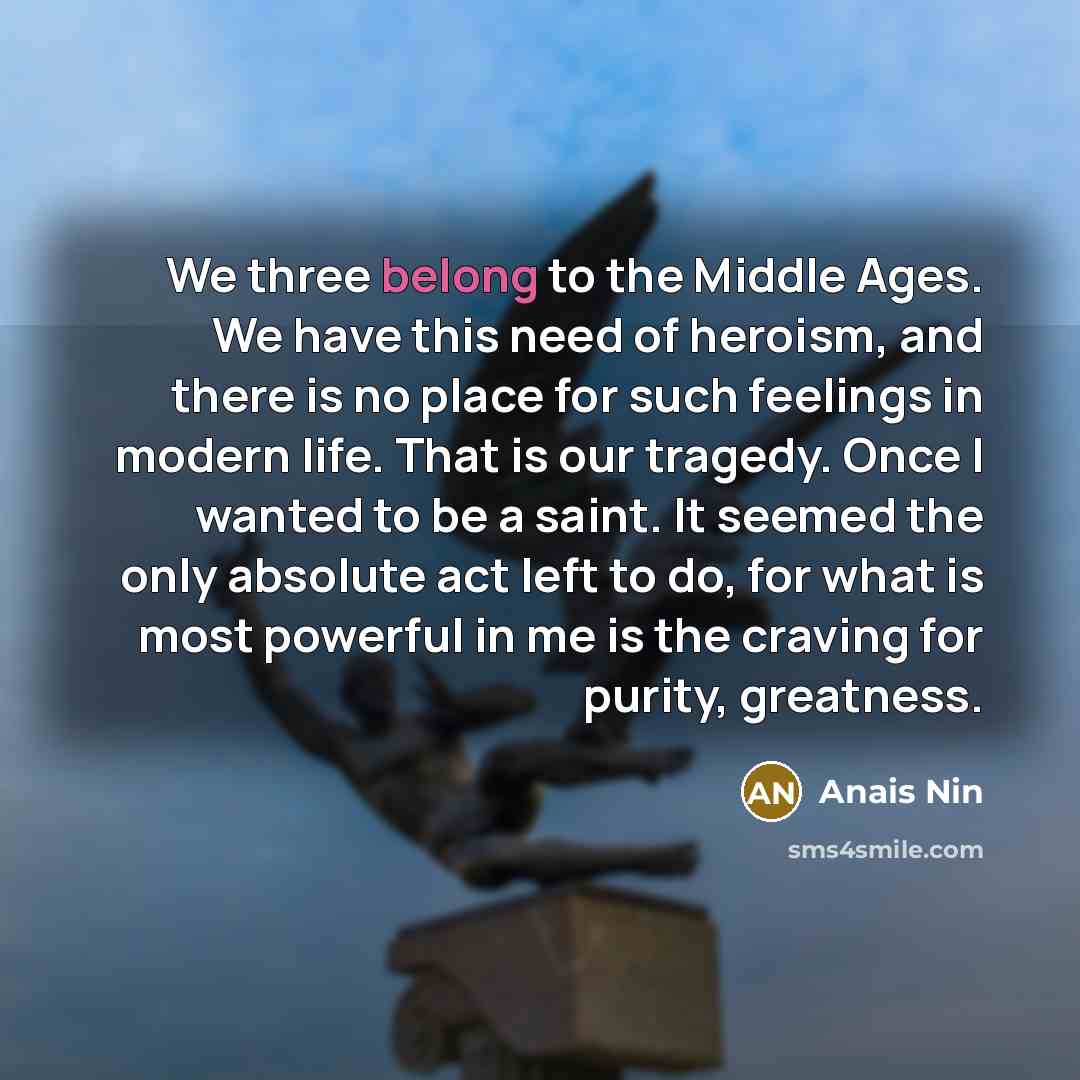 “We three belong to the Middle Ages. We have this…” quote by Anais Nin