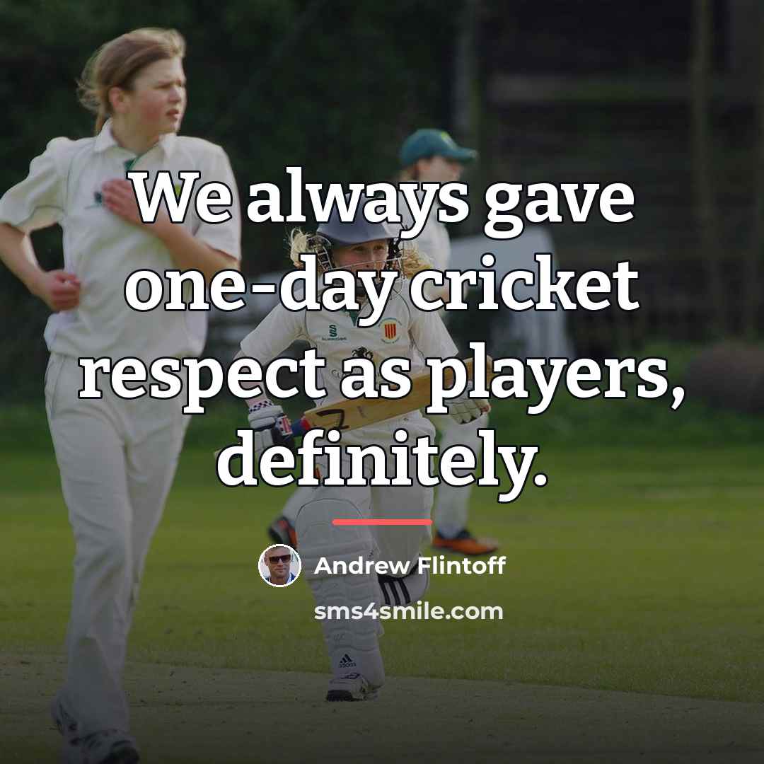 “We always gave one-day cricket respect as players, definitely.…” quote by Andrew Flintoff