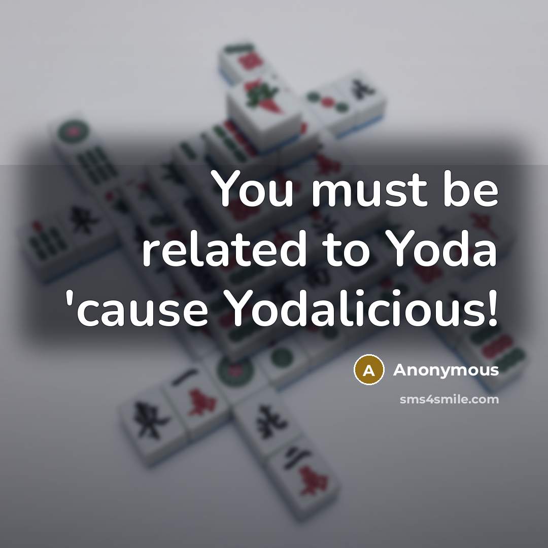 “You must be related to Yoda 'cause Yodalicious!” quote by Anonymous
