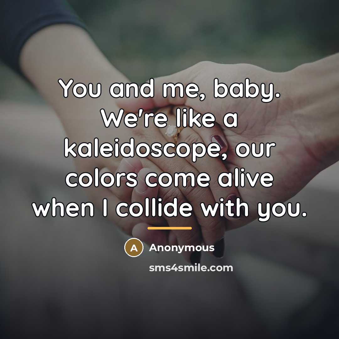 “You and me, baby. We're like a kaleidoscope, our colors…” quote by Anonymous