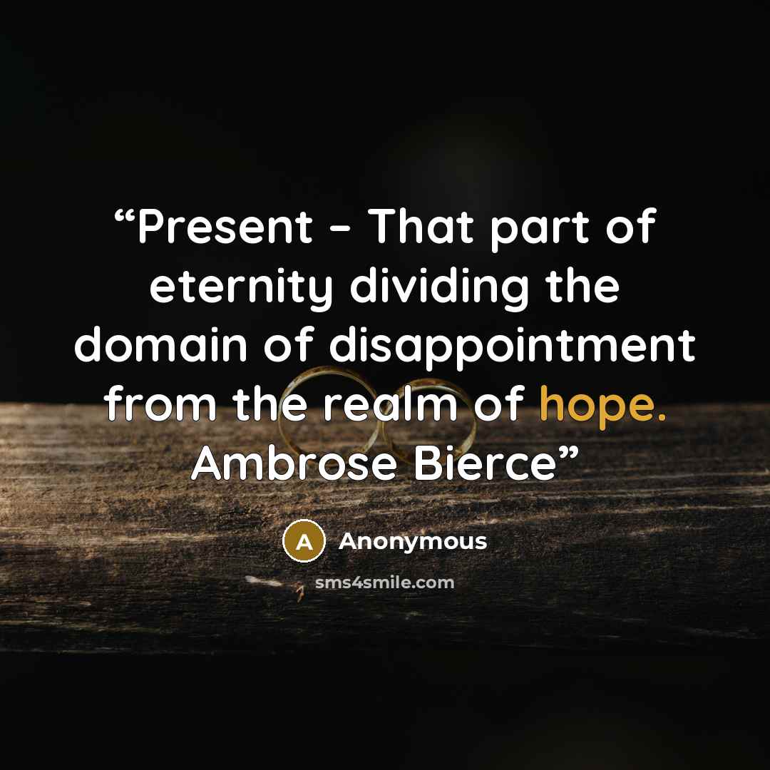 “Present – That part of eternity dividing the domain of disappointment from the realm of hope. Ambrose Bierce” quote by Anonymous