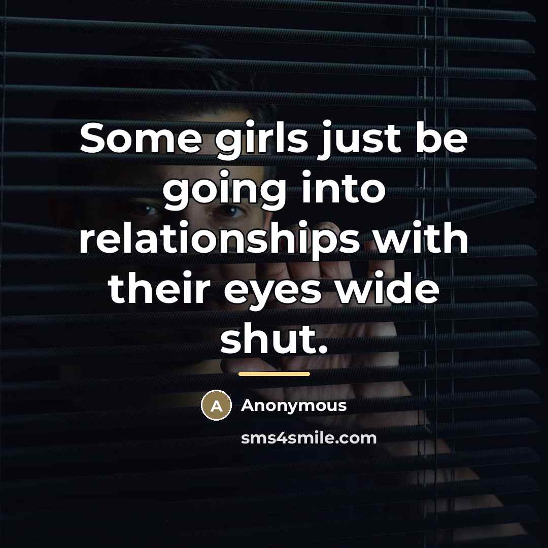 “Some girls just be going into relationships with their eyes…” quote by Anonymous