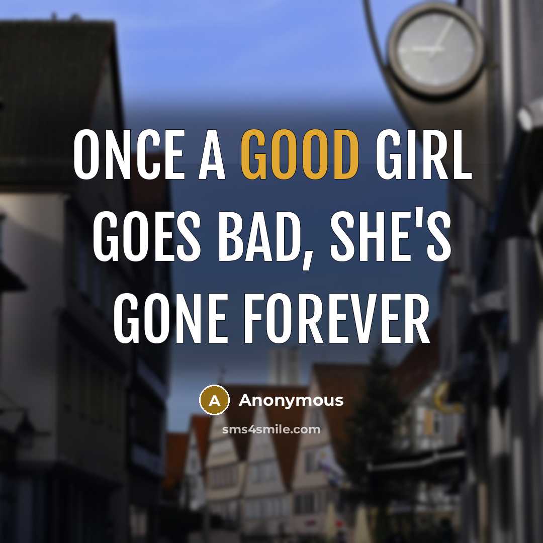 “Once a good girl goes bad, she's gone forever…” quote by Anonymous