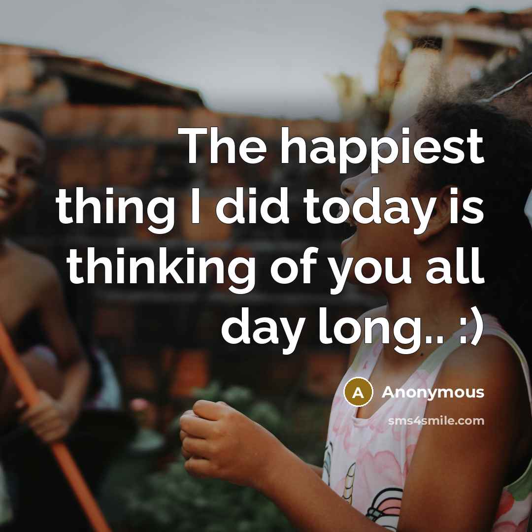 “The happiest thing I did today is thinking of you…” quote by Anonymous