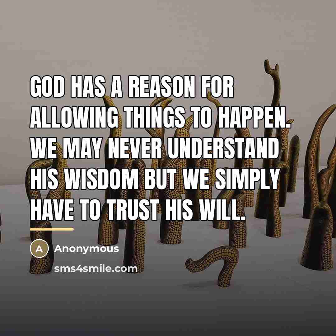 “God has a reason for allowing things to happen. We…” quote by Anonymous