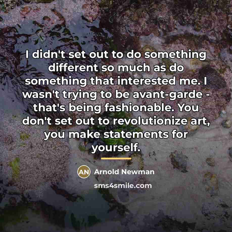 “I didn't set out to do something different so much…” quote by Arnold Newman