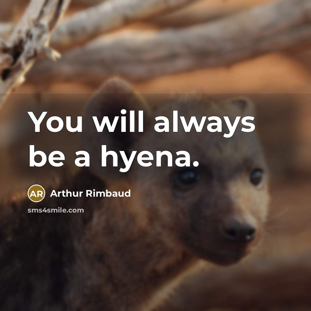 “You will always be a hyena.…” quote by Arthur Rimbaud