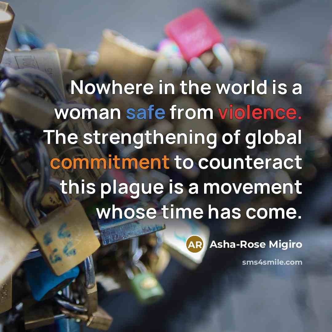 “Nowhere in the world is a woman safe from violence.…” quote by Asha-Rose Migiro