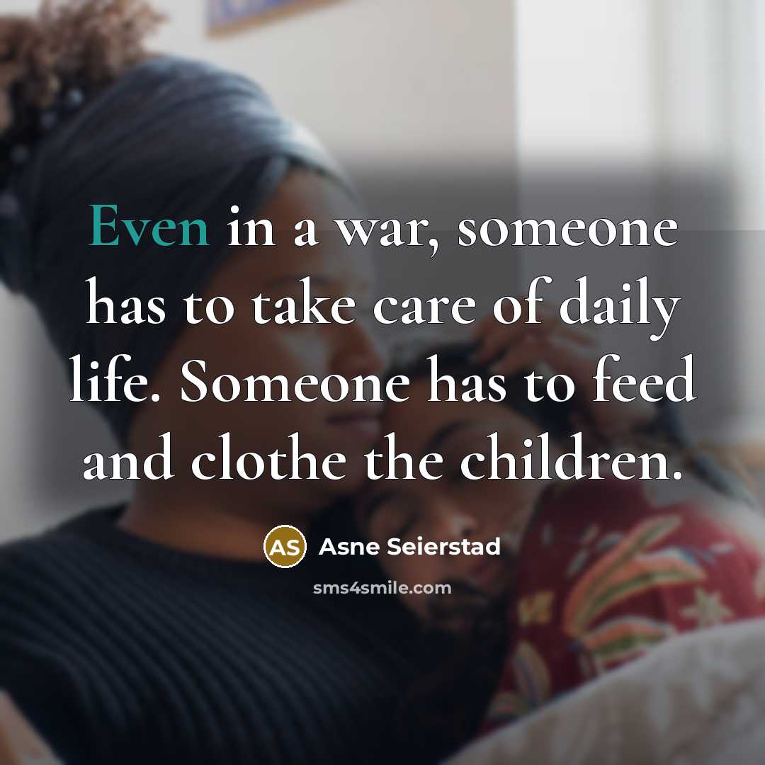 “Even in a war, someone has to take care of…” quote by Asne Seierstad