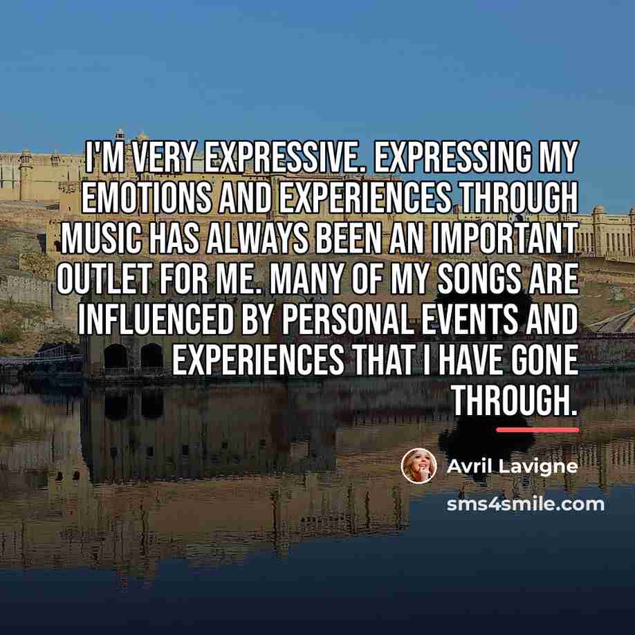 “I'm very expressive. Expressing my emotions and experiences through music…” quote by Avril Lavigne