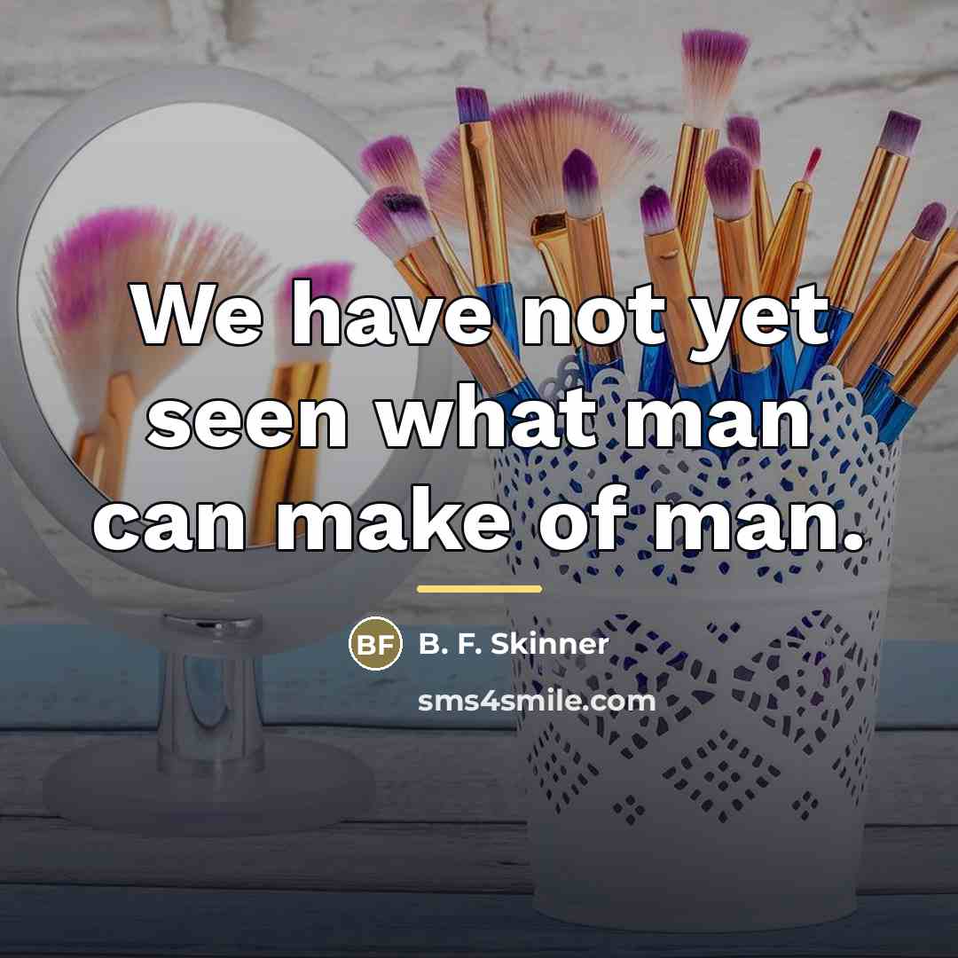 “We have not yet seen what man can make of…” quote by B. F. Skinner