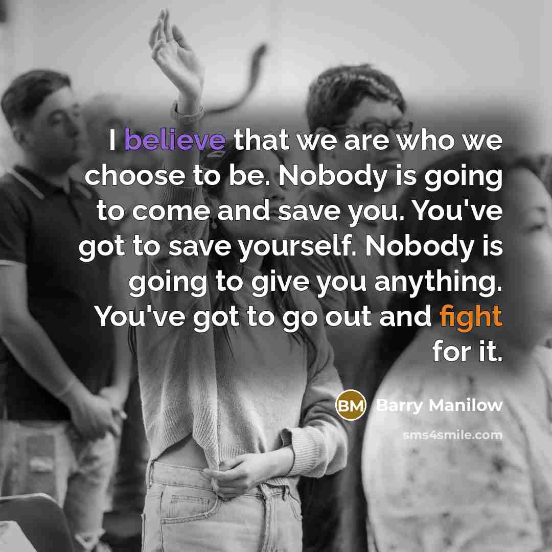 “I believe that we are who we choose to be.…” quote by Barry Manilow