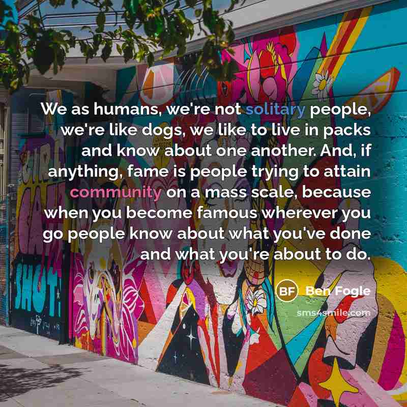 “We as humans, we're not solitary people, we're like dogs,…” quote by Ben Fogle