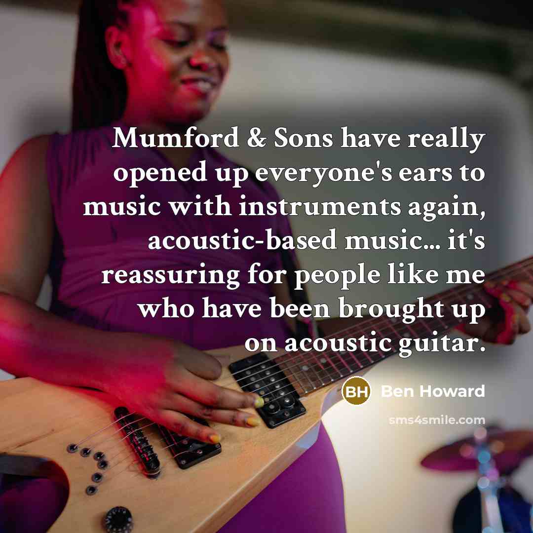 “Mumford & Sons have really opened up everyone's ears to…” quote by Ben Howard