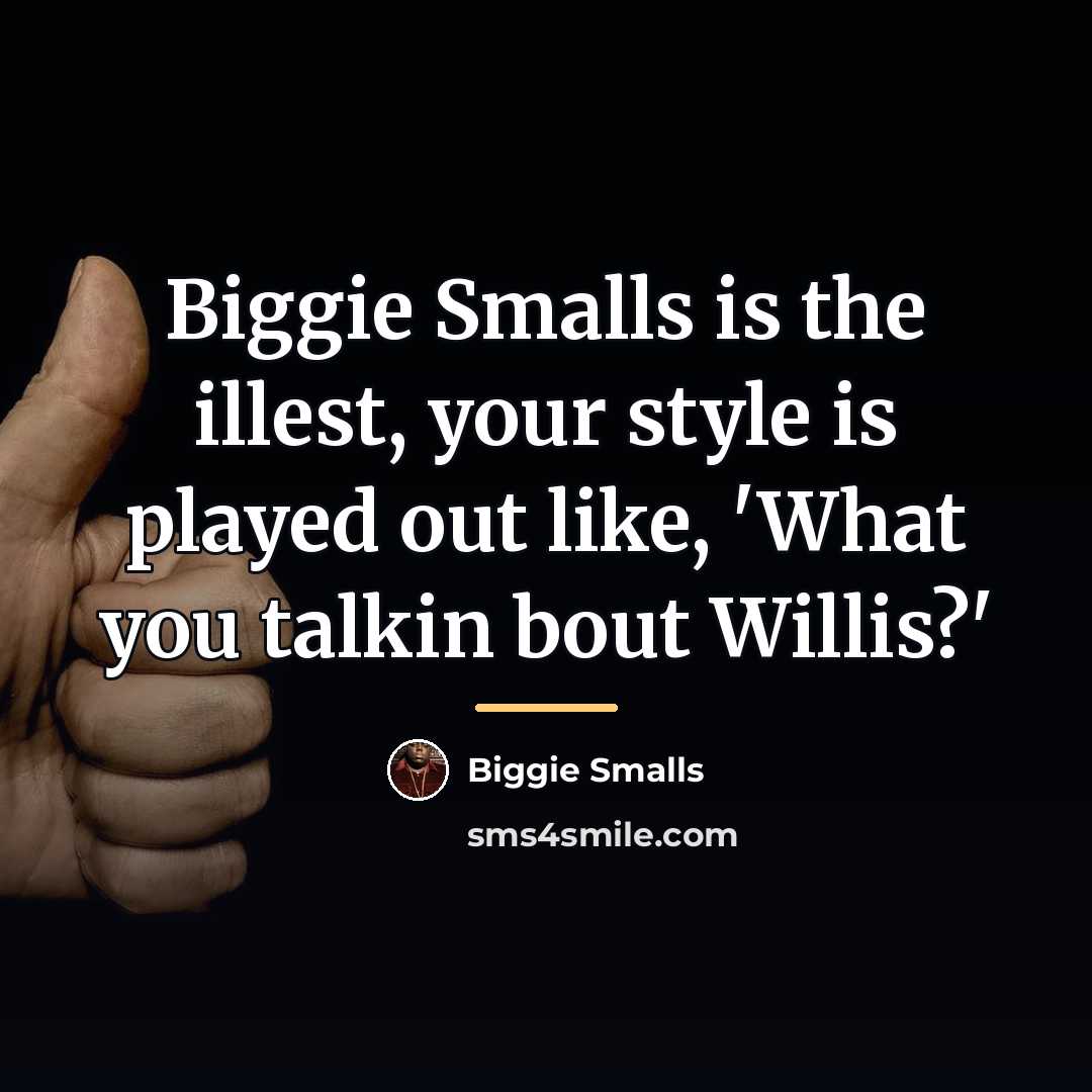“Biggie Smalls is the illest, your style is played out…” quote by Biggie Smalls