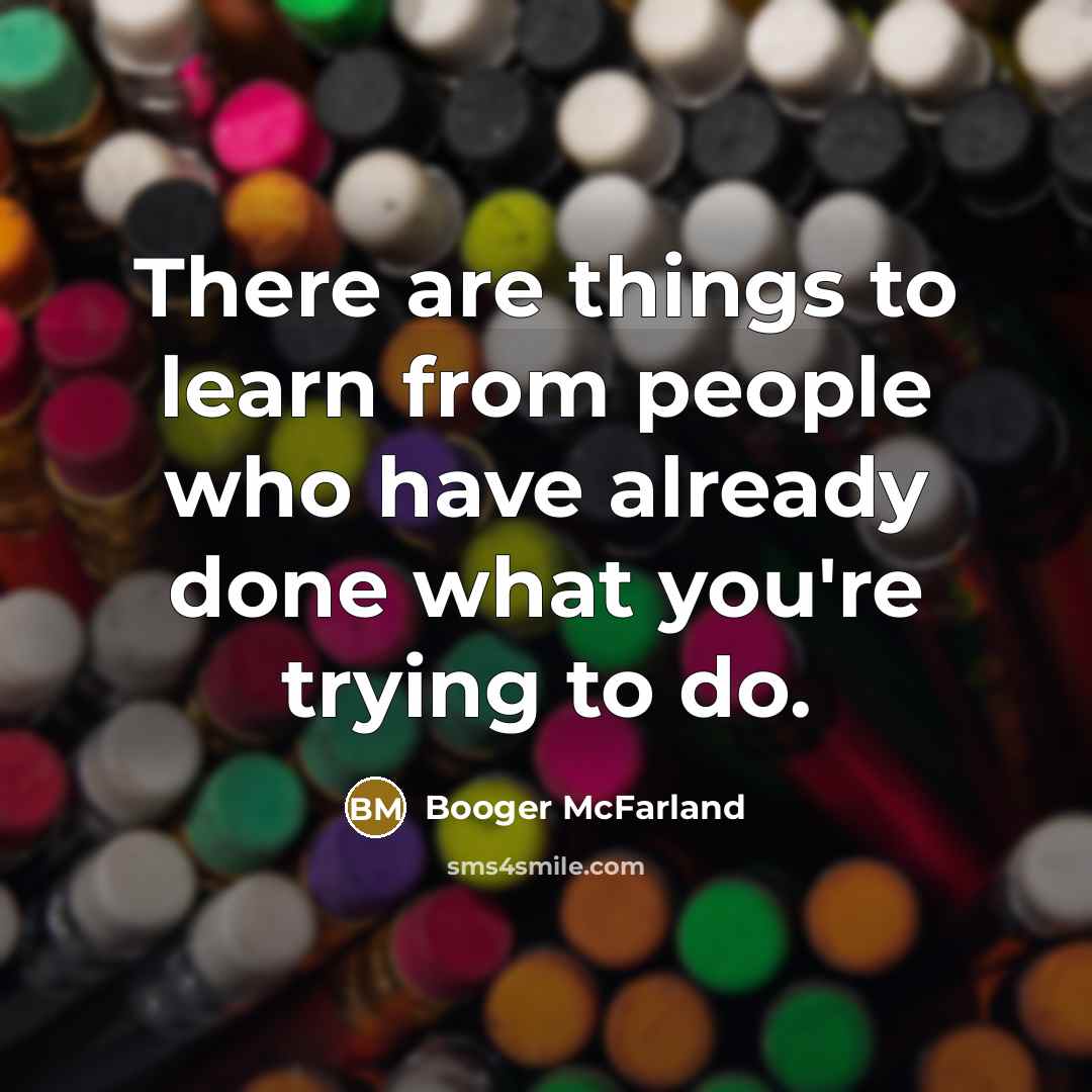 “There are things to learn from people who have already…” quote by Booger McFarland