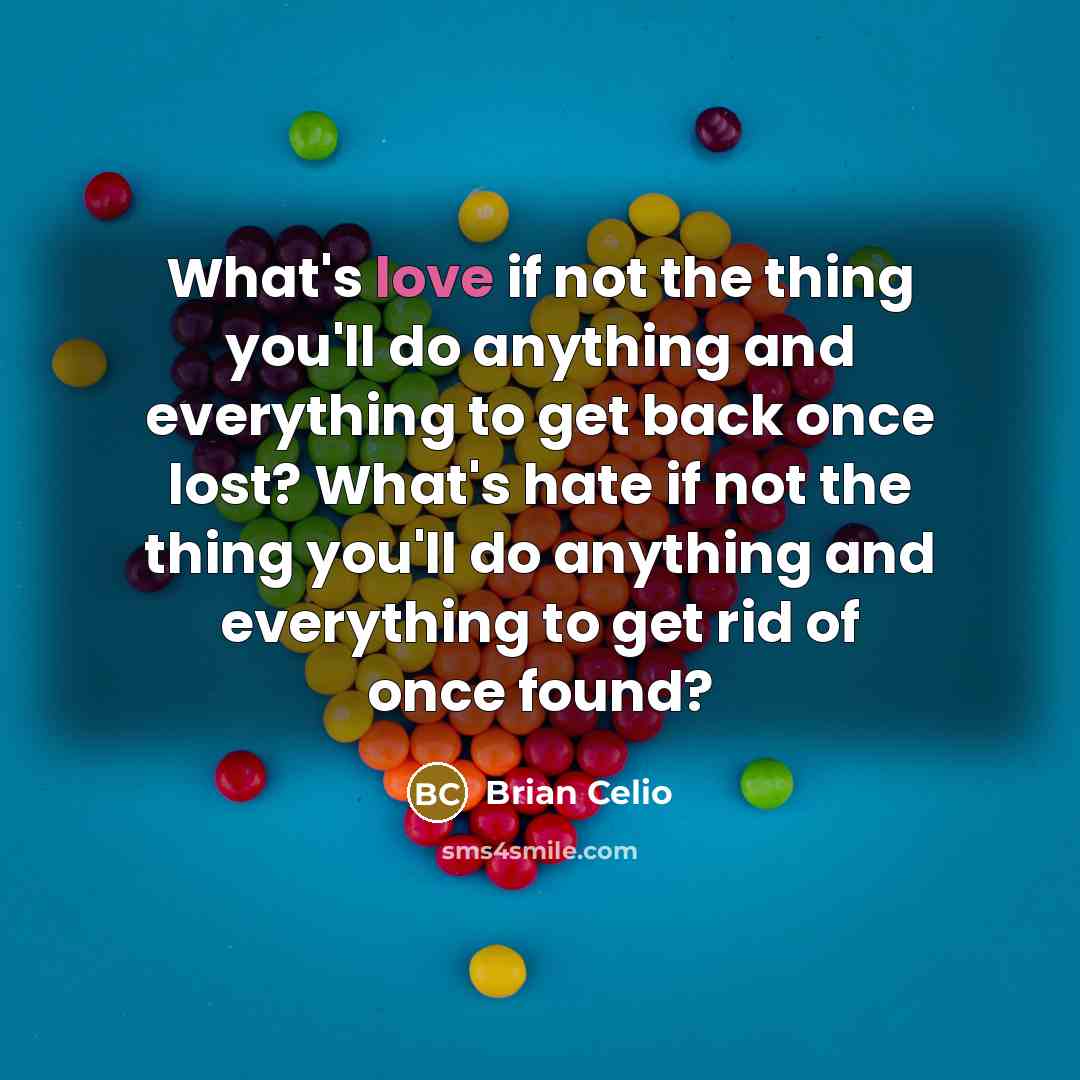 “What's love if not the thing you'll do anything and…” quote by Brian Celio