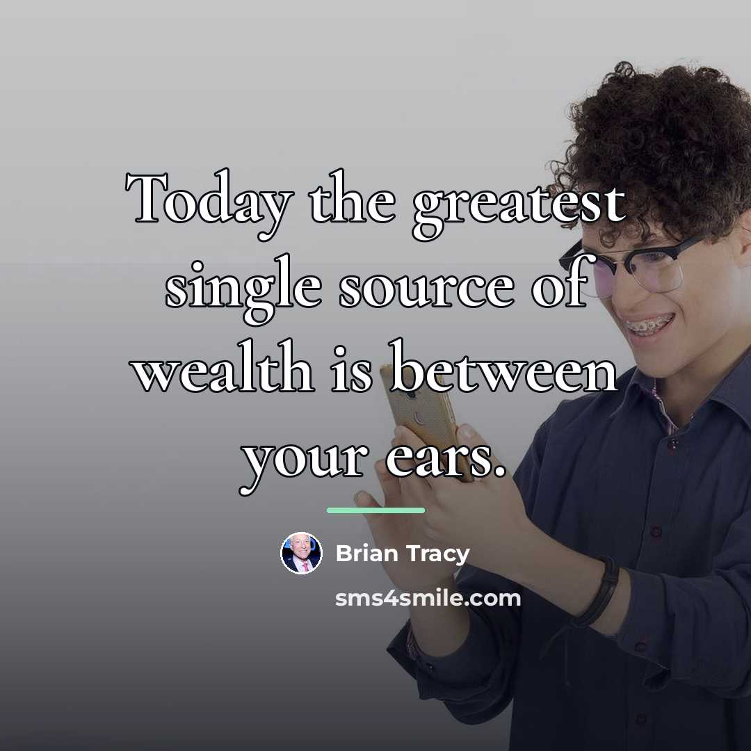 “Today the greatest single source of wealth is between your…” quote by Brian Tracy