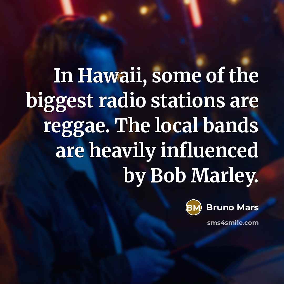 “In Hawaii, some of the biggest radio stations are reggae.…” quote by Bruno Mars