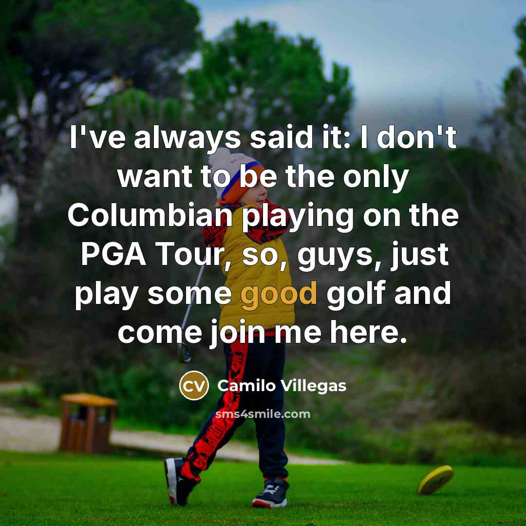 “I've always said it: I don't want to be the…” quote by Camilo Villegas