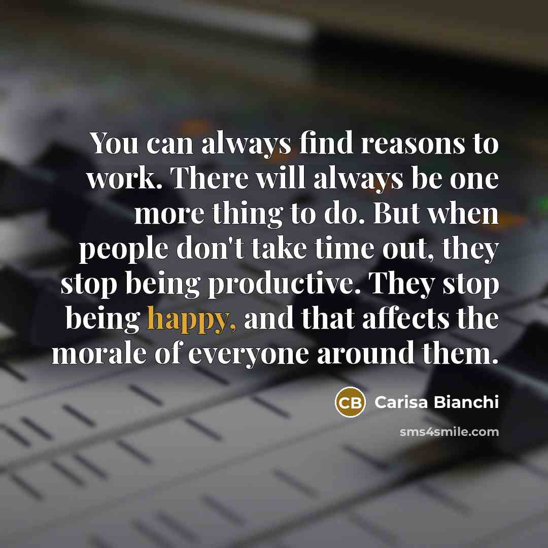 “You can always find reasons to work. There will always…” quote by Carisa Bianchi