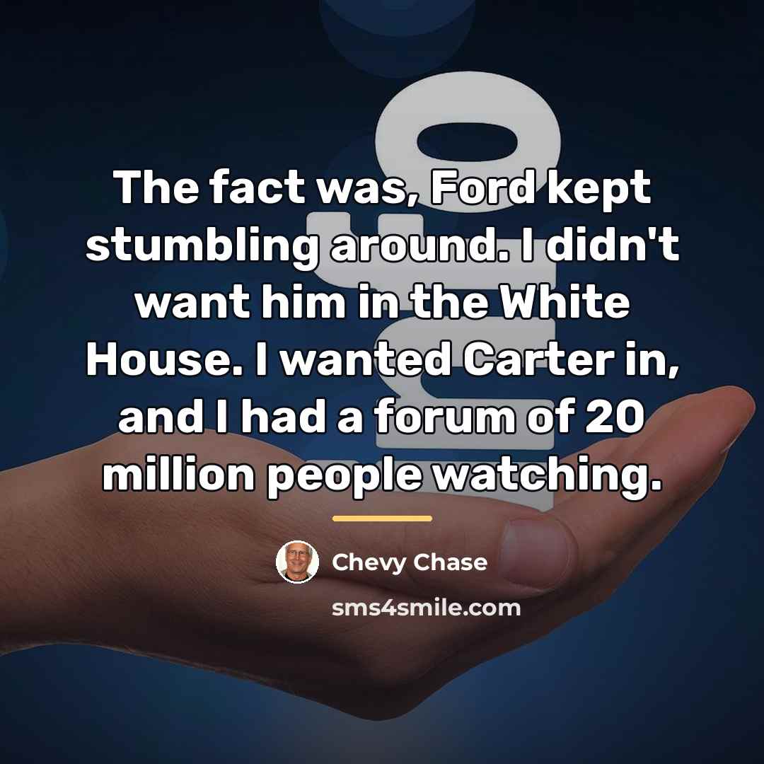 “The fact was, Ford kept stumbling around. I didn't want…” quote by Chevy Chase