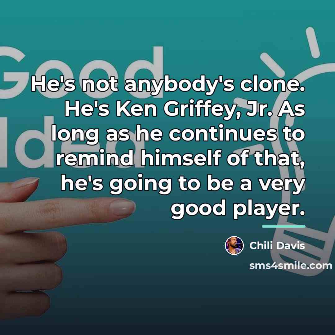 “He's not anybody's clone. He's Ken Griffey, Jr. As long…” quote by Chili Davis