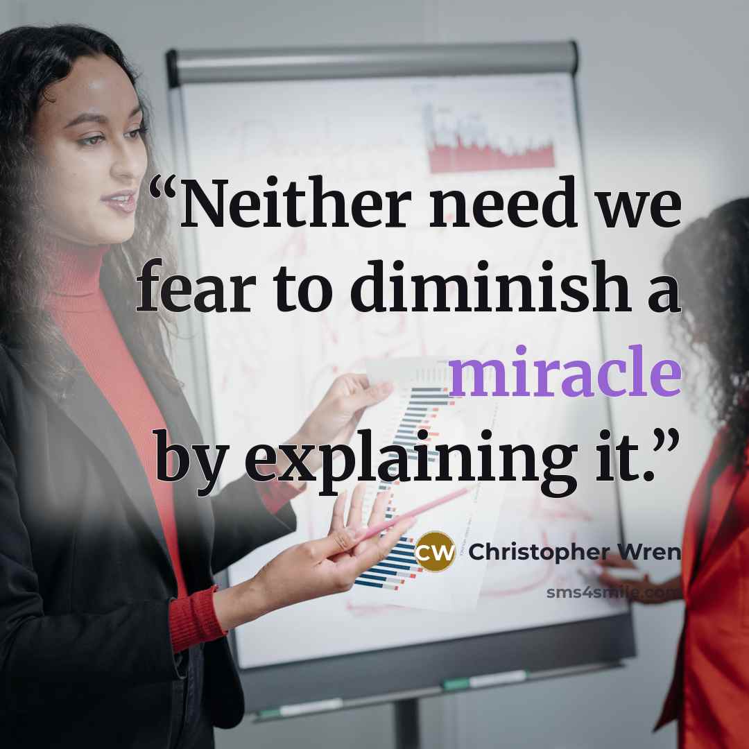 “Neither need we fear to diminish a miracle by explaining it.” quote by Christopher Wren