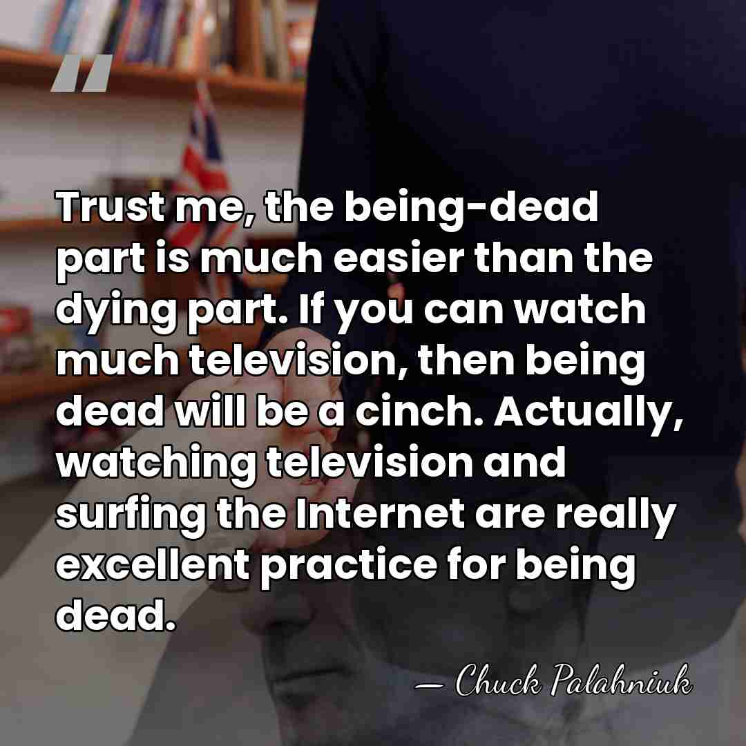 Trust me, the being-dead part is much easier than the dying part.&hellip; - Chuck Palahniuk