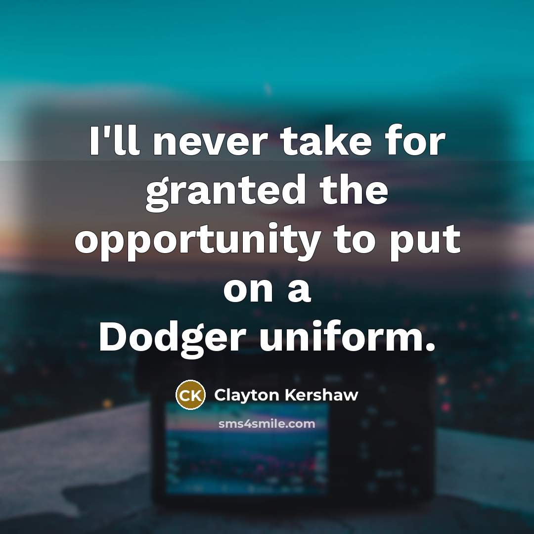“I'll never take for granted the opportunity to put on…” quote by Clayton Kershaw