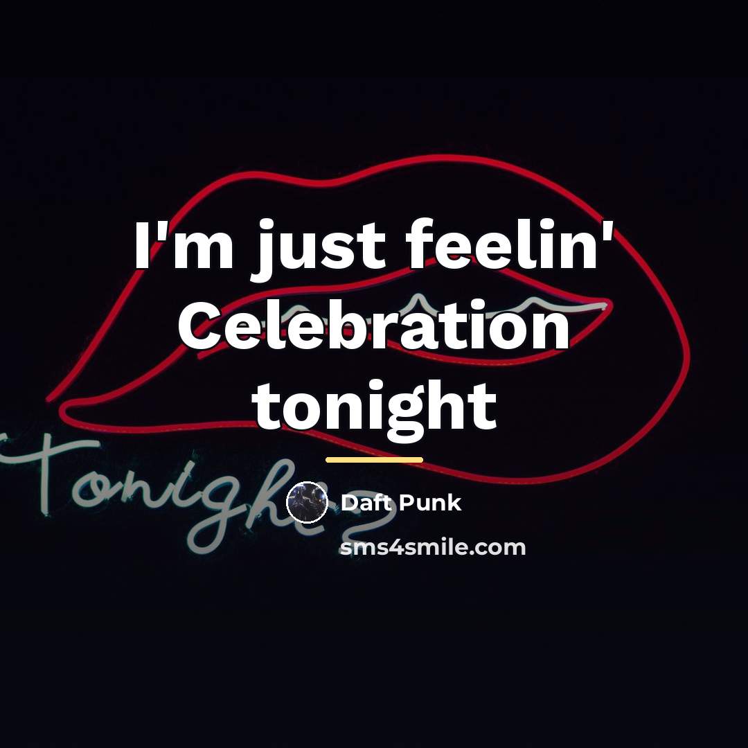 “I'm just feelin' Celebration tonight…” quote by Daft Punk