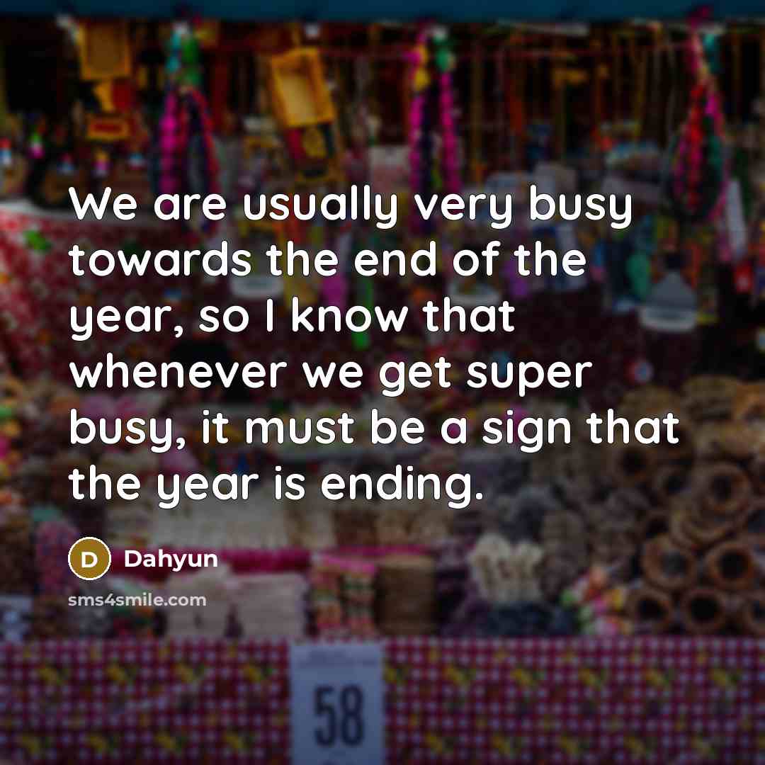 “We are usually very busy towards the end of the…” quote by Dahyun